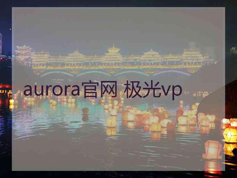 aurora官网 极光vp