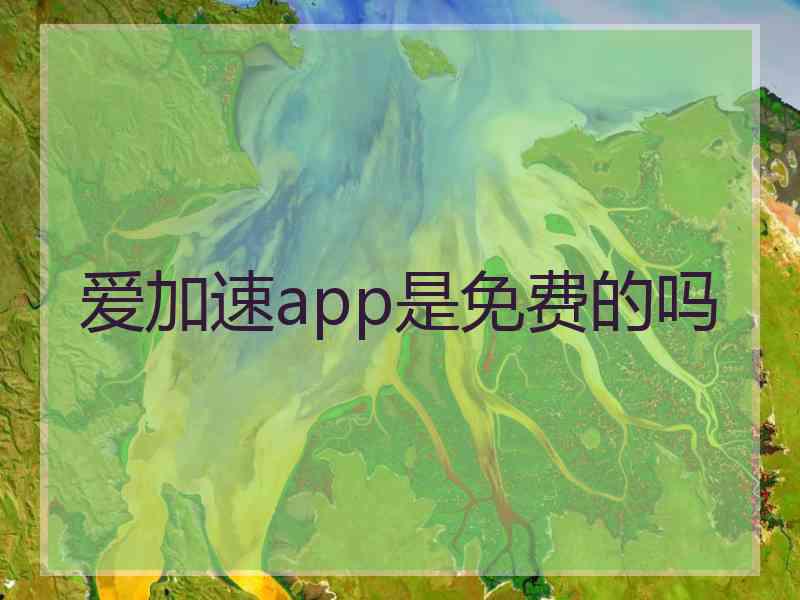 爱加速app是免费的吗