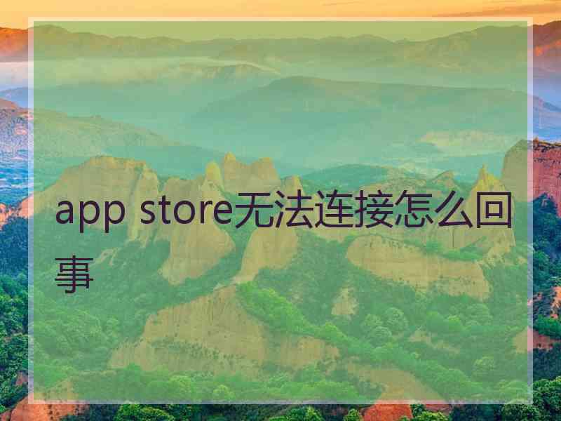 app store无法连接怎么回事