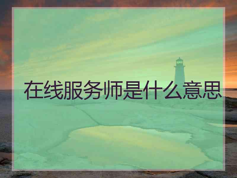 在线服务师是什么意思