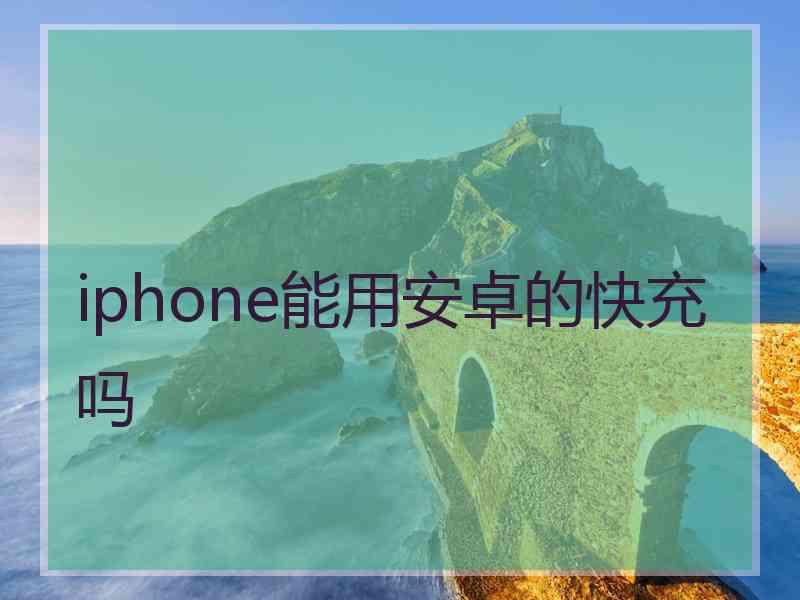 iphone能用安卓的快充吗